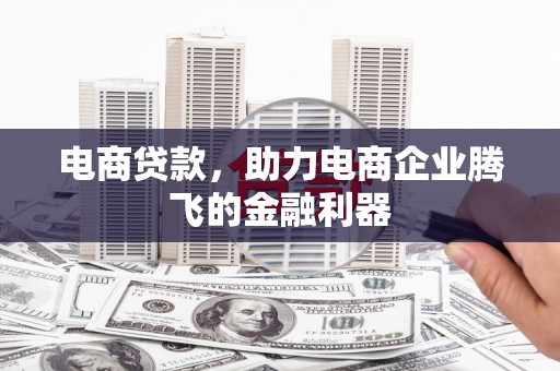 婺城电商贷款，助力电商企业腾飞的金融利器