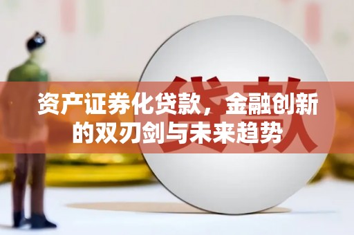 婺城资产证券化贷款，金融创新的双刃剑与未来趋势