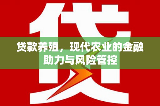 婺城贷款养殖，现代农业的金融助力与风险管控