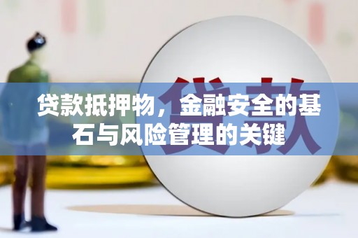 婺城贷款抵押物，金融安全的基石与风险管理的关键
