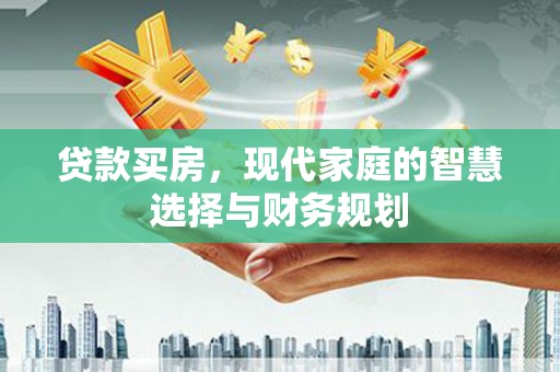 婺城贷款买房，现代家庭的智慧选择与财务规划