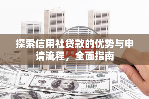 婺城探索信用社贷款的优势与申请流程，全面指南