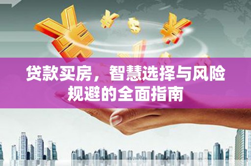 婺城贷款买房，智慧选择与风险规避的全面指南