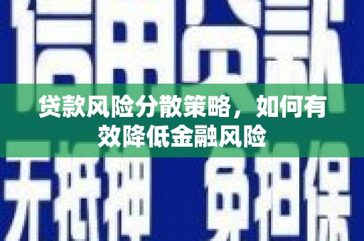 婺城贷款风险分散策略，如何有效降低金融风险