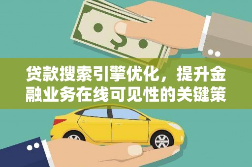 婺城贷款搜索引擎优化，提升金融业务在线可见性的关键策略