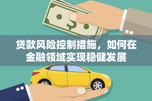 婺城贷款风险控制措施，如何在金融领域实现稳健发展