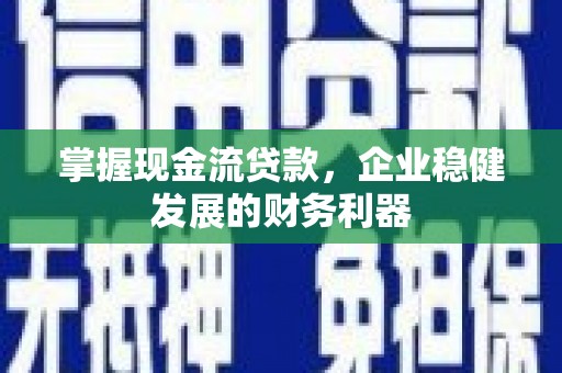 婺城掌握现金流贷款，企业稳健发展的财务利器