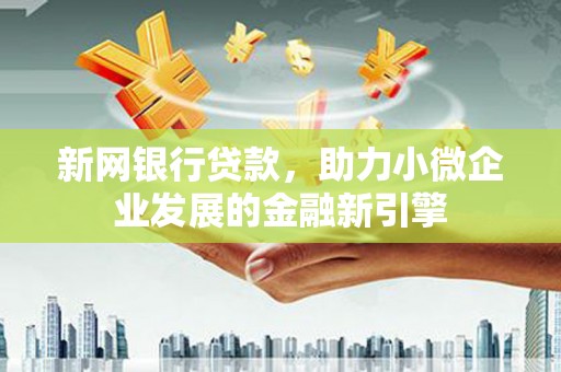 婺城新网银行贷款，助力小微企业发展的金融新引擎