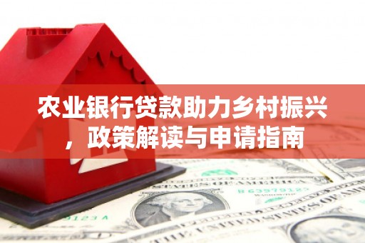婺城农业银行贷款助力乡村振兴，政策解读与申请指南