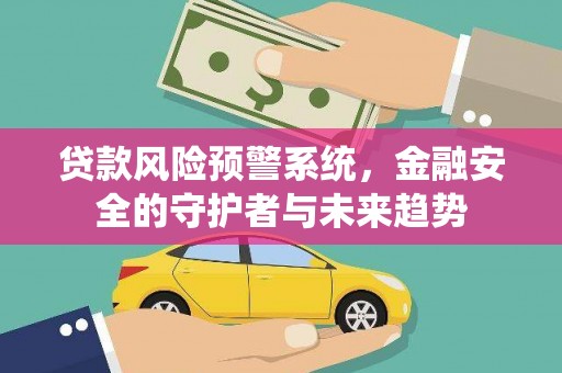 婺城贷款风险预警系统，金融安全的守护者与未来趋势