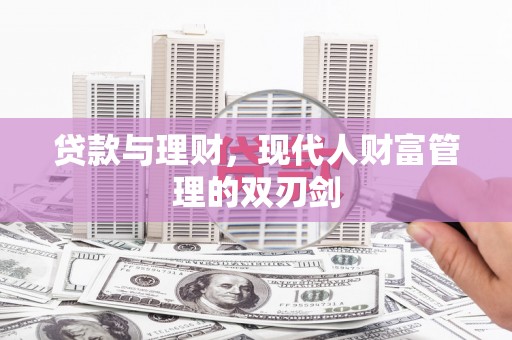 婺城贷款与理财，现代人财富管理的双刃剑