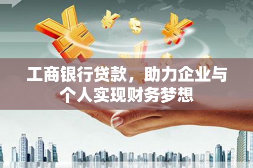 婺城工商银行贷款，助力企业与个人实现财务梦想