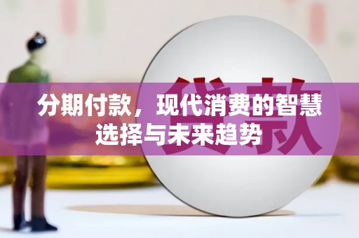 婺城分期付款，现代消费的智慧选择与未来趋势