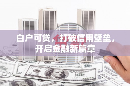 婺城白户可贷，打破信用壁垒，开启金融新篇章