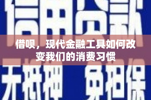 婺城借呗，现代金融工具如何改变我们的消费习惯