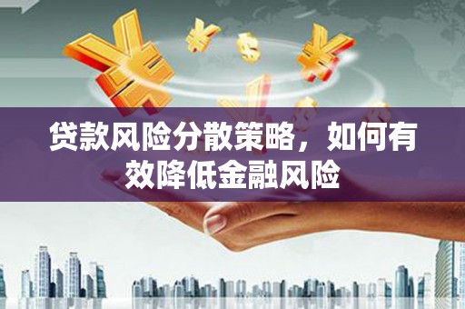 婺城贷款风险分散策略，如何有效降低金融风险