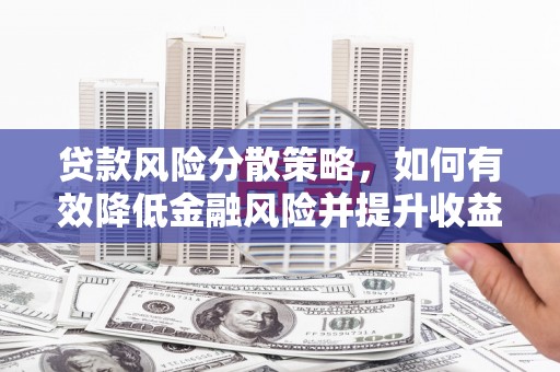 婺城贷款风险分散策略，如何有效降低金融风险并提升收益