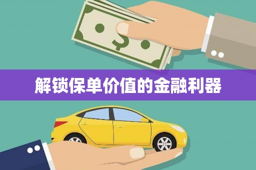 婺城解锁保单价值的金融利器