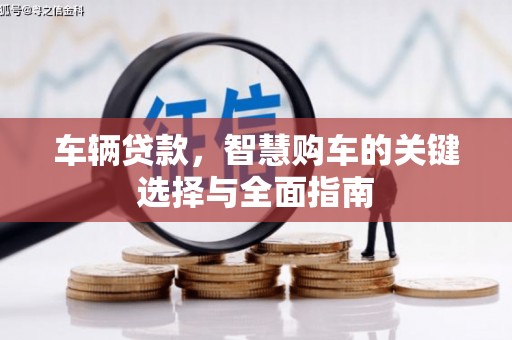 婺城车辆贷款，智慧购车的关键选择与全面指南