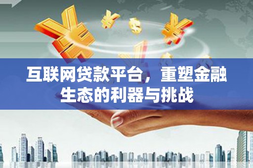 婺城互联网贷款平台，重塑金融生态的利器与挑战