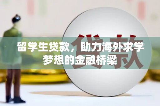 婺城留学生贷款，助力海外求学梦想的金融桥梁