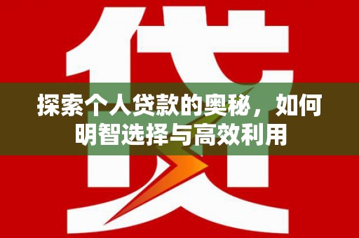 婺城探索个人贷款的奥秘，如何明智选择与高效利用