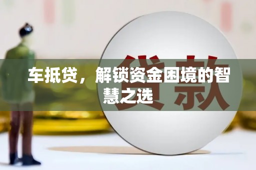婺城车抵贷，解锁资金困境的智慧之选