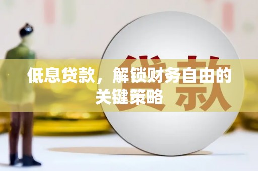 婺城低息贷款，解锁财务自由的关键策略