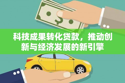 婺城科技成果转化贷款，推动创新与经济发展的新引擎