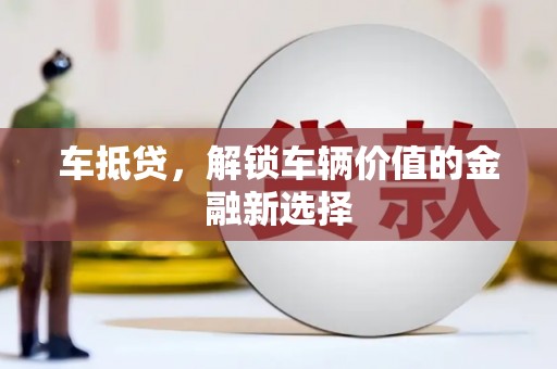 婺城车抵贷，解锁车辆价值的金融新选择