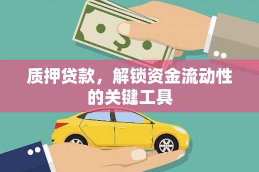 婺城质押贷款，解锁资金流动性的关键工具