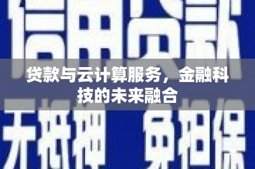 婺城贷款与云计算服务，金融科技的未来融合