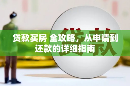 婺城贷款买房 全攻略，从申请到还款的详细指南