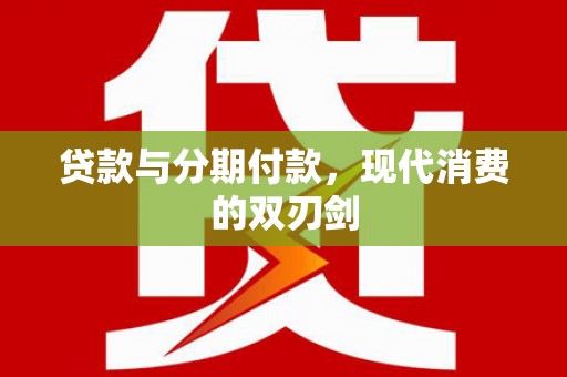 婺城贷款与分期付款，现代消费的双刃剑