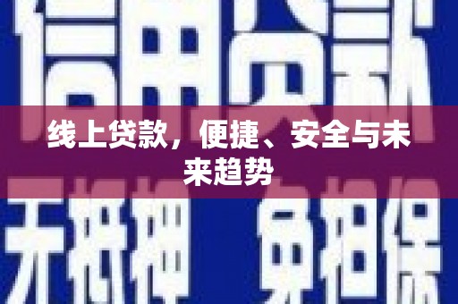 婺城线上贷款，便捷、安全与未来趋势