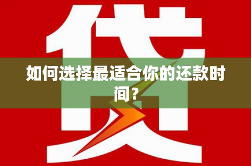 婺城如何选择最适合你的还款时间？